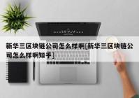 新华三区块链公司怎么样啊[新华三区块链公司怎么样啊知乎]