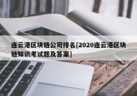 连云港区块链公司排名[2020连云港区块链知识考试题及答案]