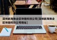 深圳前海微企区块链科技公司[深圳前海微企区块链科技公司地址]