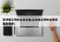 区块链公司的业务范围[区块链公司的业务范围有哪些]