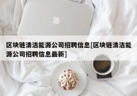 区块链清洁能源公司招聘信息[区块链清洁能源公司招聘信息最新]