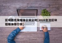 区块链出海媒体公关公司[2020主流区块链媒体排行榜]