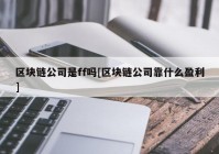 区块链公司是ff吗[区块链公司靠什么盈利]