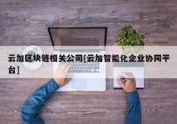 云加区块链相关公司[云加智能化企业协同平台]