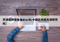 天津区块链备案的公司[中国区块链天津研究院]