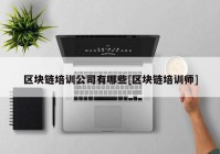 区块链培训公司有哪些[区块链培训师]