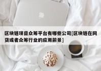 区块链项目众筹平台有哪些公司[区块链在网贷或者众筹行业的应用前景]