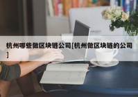 杭州哪些做区块链公司[杭州做区块链的公司]